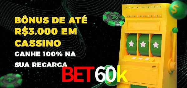 bet60k melhor bônus de depósito